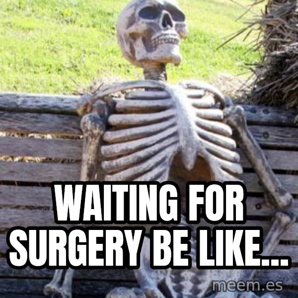 Waiting Skeleton meme: waiting for surgery be like...