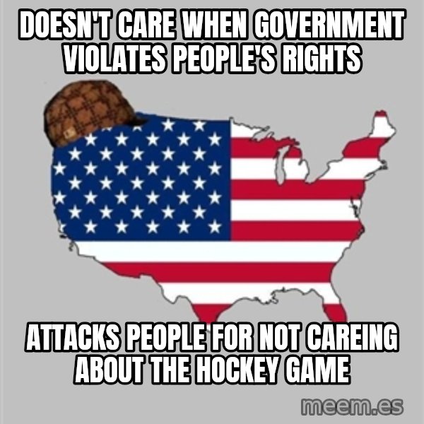 Scumbag America2 meme: Doesn't care when government violates people's rights / attacks people for not careing about the hockey game
