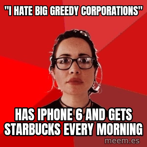 Liberal Douche Garofalo meme: "I Hate Big Greedy Corporations" / Has iphone 6 and gets Starbucks every morning