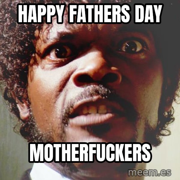 Mad Samuel L Jackson meme: HAPPY FATHERS DAY / MOTHERFUCKERS