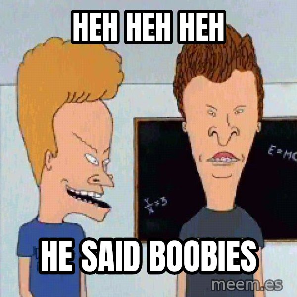 Beavis and butthead meme: HEH HEH HEH / HE SAID BOOBIES