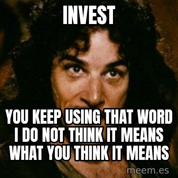 You keep using that word, I don't think it means what you think it means meme: INVEST / YOU KEEP USING THAT WORD I DO NOT THINK IT MEANS WHAT YOU THINK IT MEANS