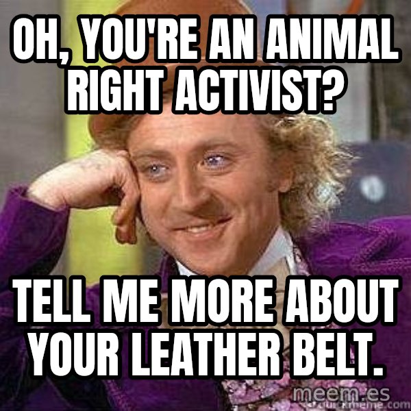 Willy Wonka meme: Oh, you're an animal right activist? / Tell me more about your leather belt.