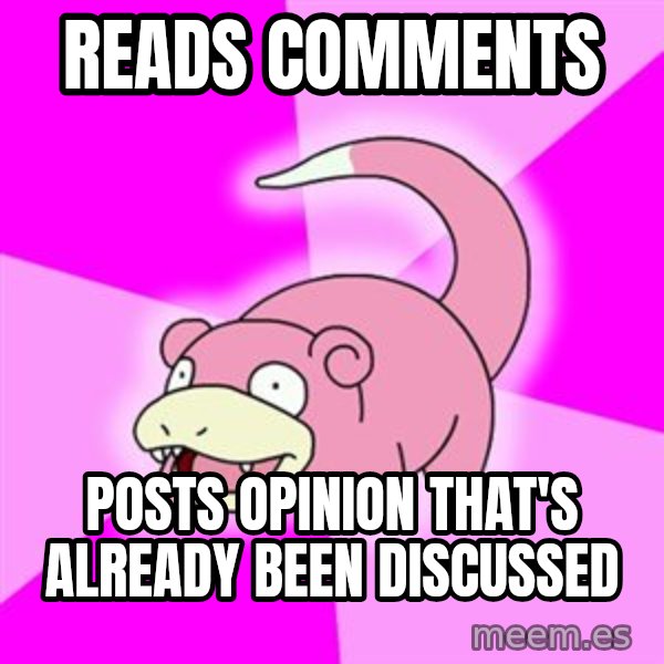 Slowpoke meme: Reads Comments / Posts opinion that's already been discussed