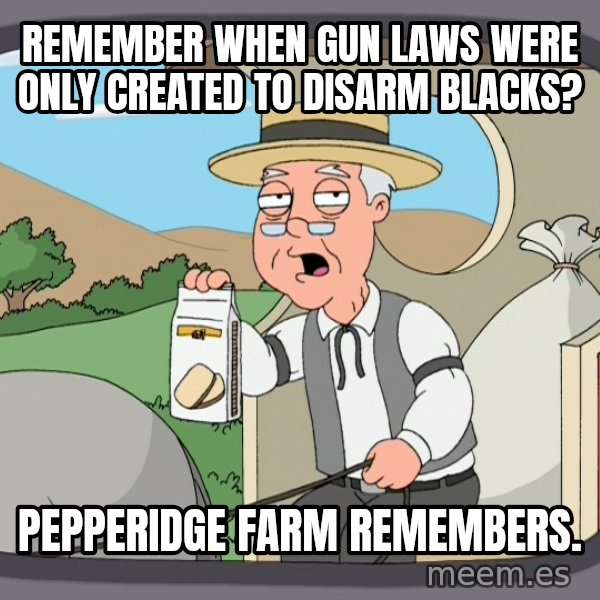 Pepperidge Farm Remembers Meme meme: Remember when gun laws were only created to disarm blacks? / Pepperidge Farm remembers.