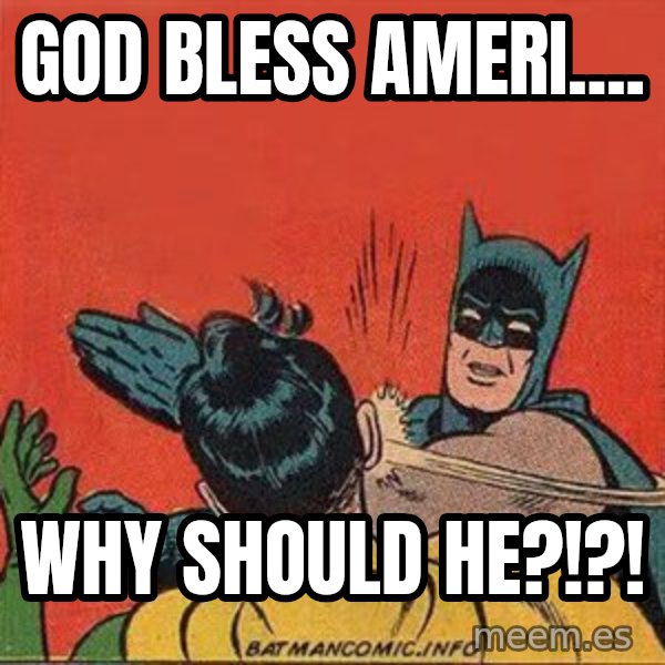 batman slap robin meme: God bless Ameri.... / WHY SHOULD HE?!?!