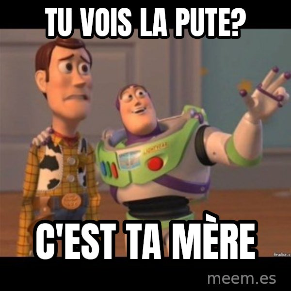Buzz lightyear meme fixd meme: tu vois la pute? / c'est ta mère