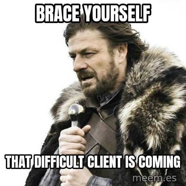 Brace Yourself Winter is Coming. meme: Brace Yourself / That difficult client is coming