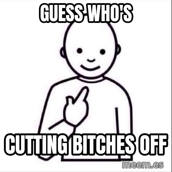 Guess who ? meme: Guess Who's / Cutting Bitches Off
