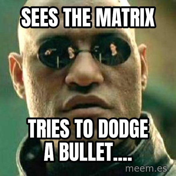 What if I told you / Matrix Morpheus meme: Sees the Matrix / tries to dodge a bullet....