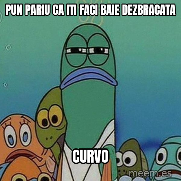 Serious Fish Spongebob meme: pun pariu ca iti faci baie dezbracata / curvo