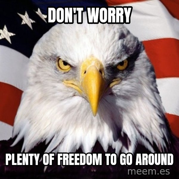 American Pride Eagle meme: Don't worry / plenty of freedom to go around