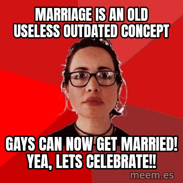 Liberal Douche Garofalo meme: marriage is an old useless outdated concept / gays can now get married! yea, lets celebrate!!
