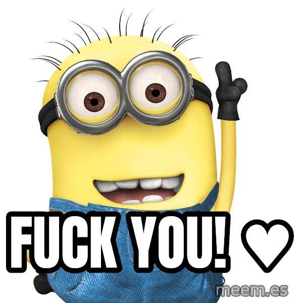 Despicable Me Minion meme: FUCK YOU! ♥