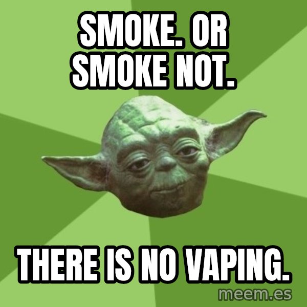 Advice Yoda Gives meme: Smoke. Or smoke not. / There is no vaping.