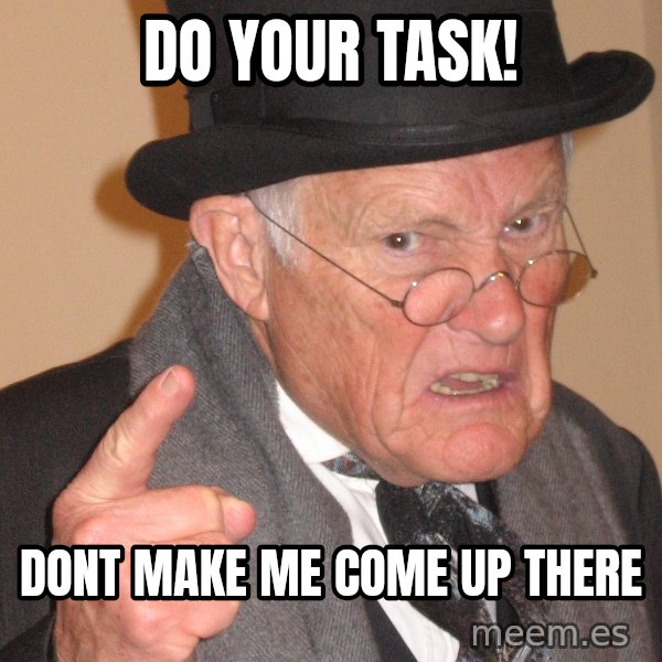 Angry Old Man meme: DO YOUR TASK! / Dont make me come up there