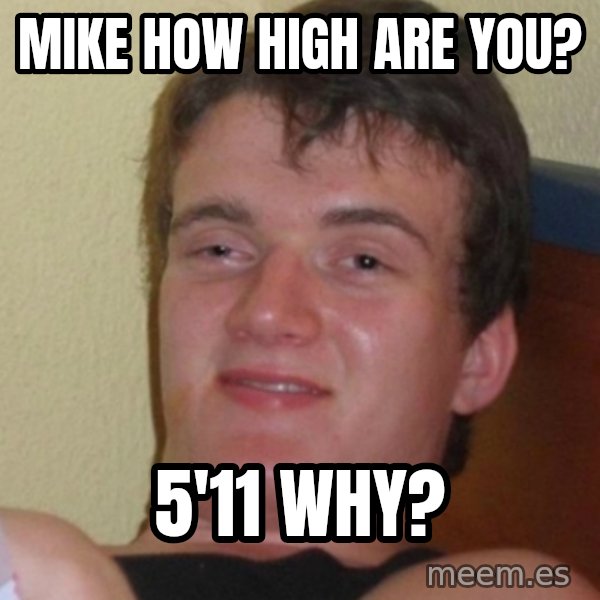 Stoner Stanley meme: Mike how high are you? / 5'11 why?