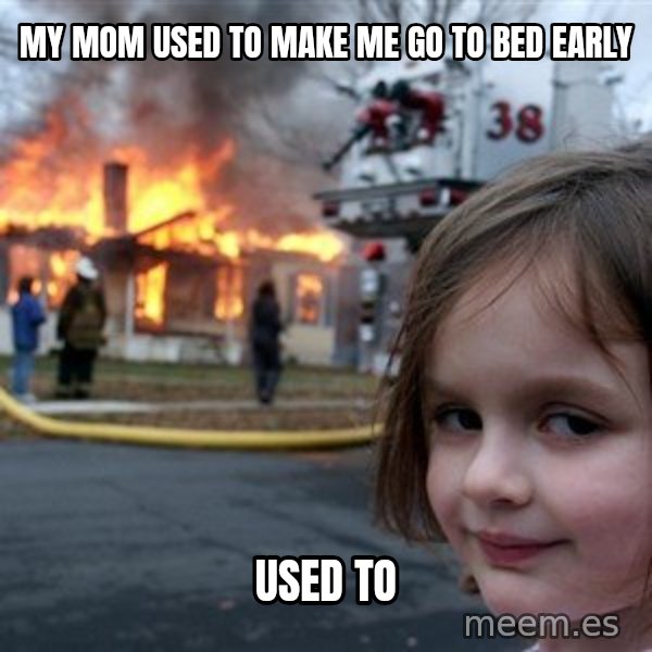 Disaster Girl meme: My mom used to make me go to bed early / used to