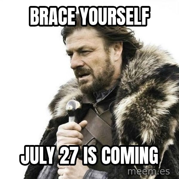 Brace Yourself Winter is Coming. meme: Brace Yourself / July 27  is Coming