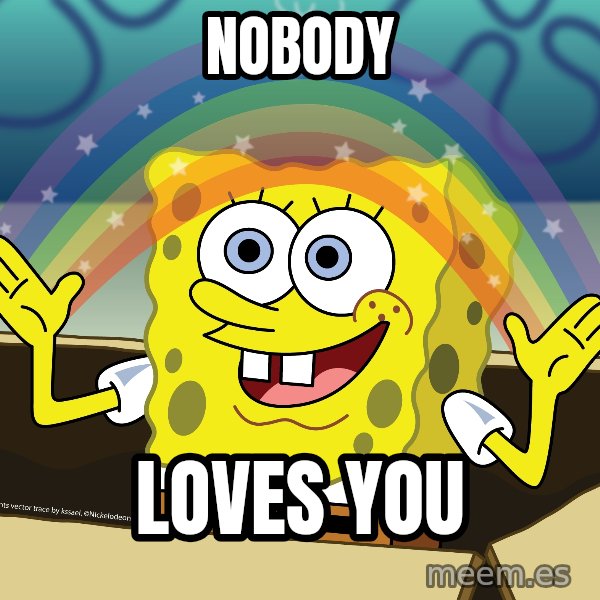spongebob rainbow meme: Nobody / Loves you