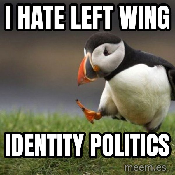 Unpopular Opinion Puffin meme: I hate left wing / Identity politics