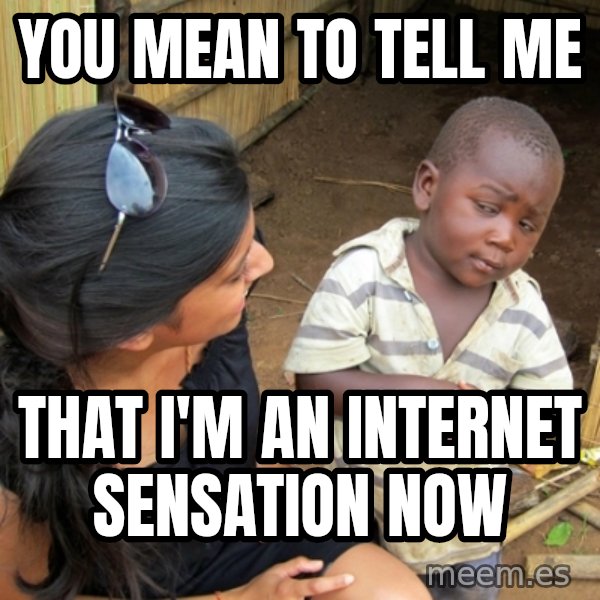 you mean to tell me black kid meme: you mean to tell me / that i'm an internet sensation now