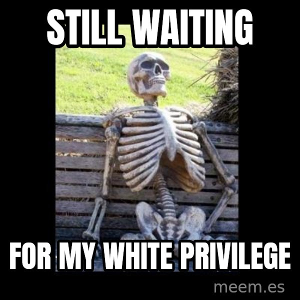 Still Waiting meme: still waiting / for my white privilege