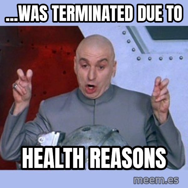 Dr Evil meme meme: ...was terminated due to / health reasons