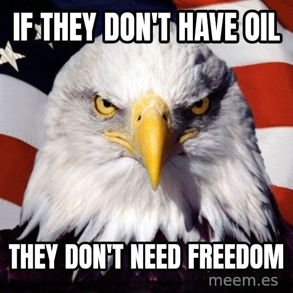 American Pride Eagle meme: If they don't have oil / They don't need freedom
