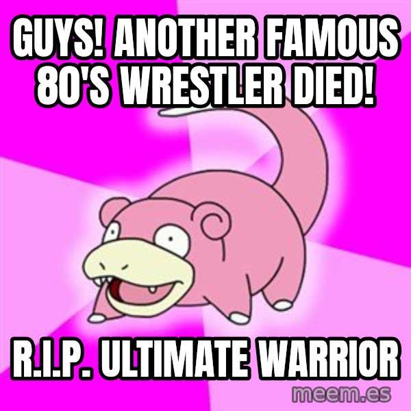 Slowpoke meme: Guys! Another famous 80's wrestler died! / R.I.P. Ultimate Warrior