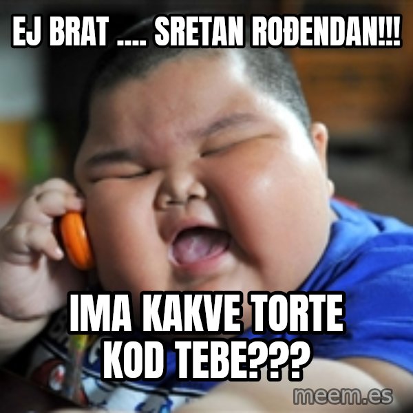 Fat Asian Kid meme: EJ BRAT .... SRETAN ROĐENDAN!!! / IMA KAKVE TORTE KOD TEBE???
