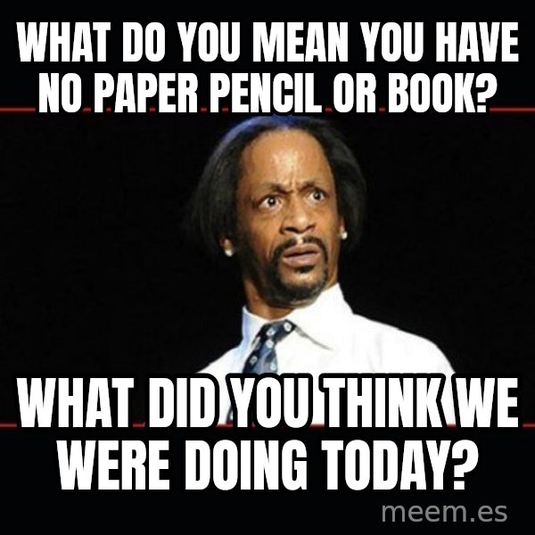 katt williams shocked meme: what do you mean you have no paper pencil or book? / what did you think we were doing today?