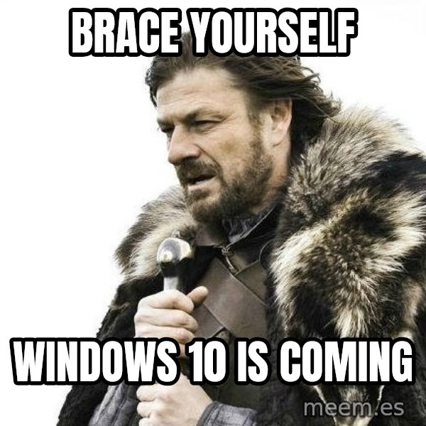 Brace Yourself Winter is Coming. meme: Brace yourself / Windows 10 is coming
