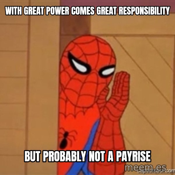 Psst spiderman meme: With Great Power comes Great Responsibility / But probably not a payrise
