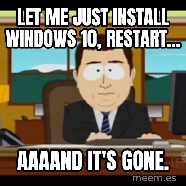 south park aand it's gone meme: Let me just install Windows 10, restart... / aaaand it's gone.