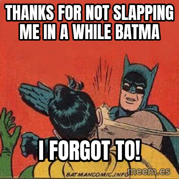 batman slap robin meme: Thanks for not slapping me in a while Batma / I FORGOT TO!