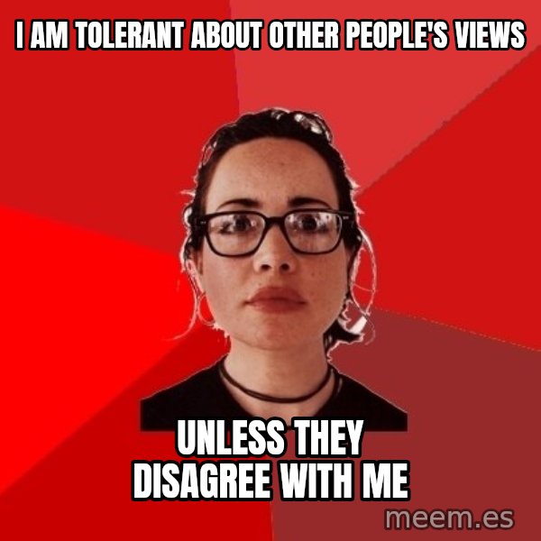 Liberal Douche Garofalo meme: i am tolerant about other people's views / unless they disagree with me