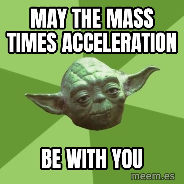 Advice Yoda Gives meme: may the mass times acceleration / be with you