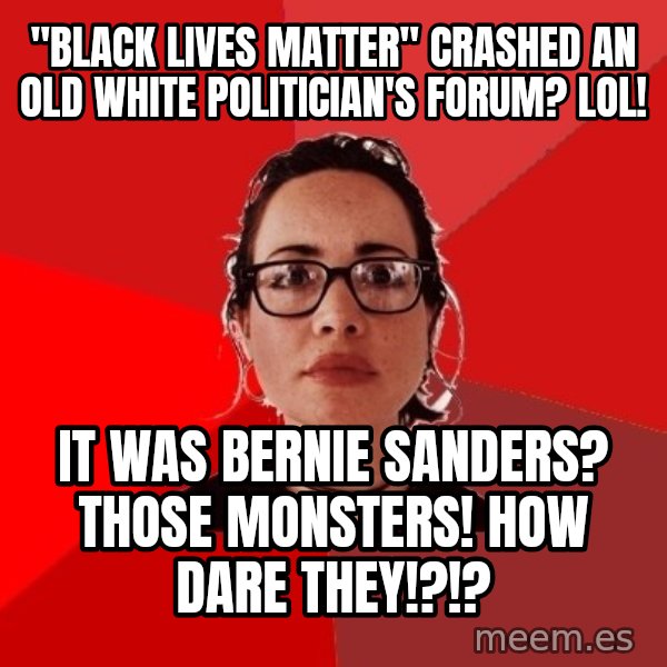 Liberal Douche Garofalo meme: "black lives matter" crashed an old white politician's forum? lol! / it was bernie sanders? those monsters! how dare they!?!?