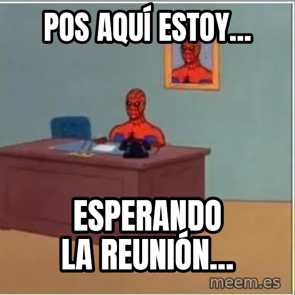Spiderman Desk meme: pos aquí estoy... / esperando la reunión...