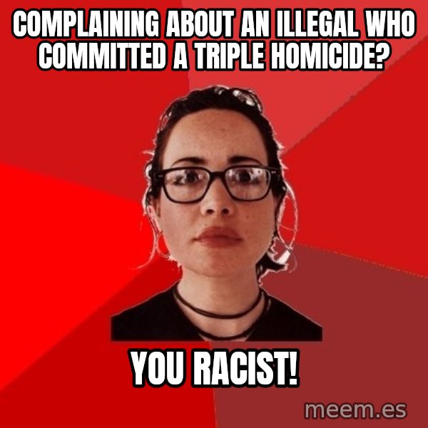 Liberal Douche Garofalo meme: complaining about an illegal who committed a triple homicide? / you racist!