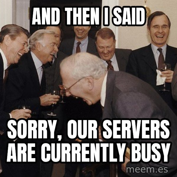 So Then I Said... meme: AND THEN I SAID / SORRY, OUR SERVERS ARE CURRENTLY BUSY