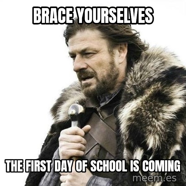 Brace Yourself Winter is Coming. meme: Brace Yourselves / The first day of school is coming