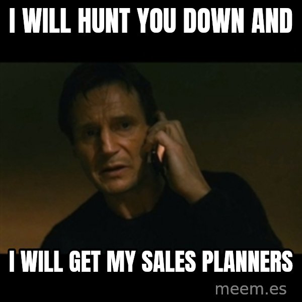 liam neeson taken meme: I will hunt you down and / I will get my sales planners