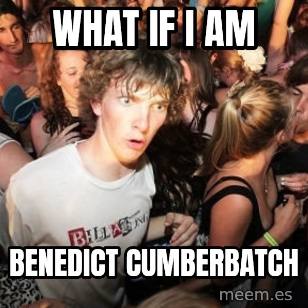 Sudden Realization Ralph meme: what if i am / Benedict cumberbatch
