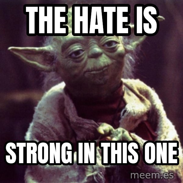 Yoda meme: the hate is / strong in this one