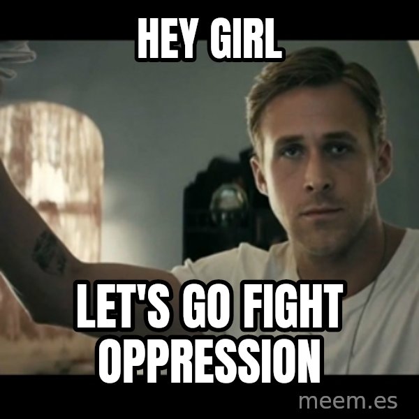 ryan gosling hey girl meme: Hey girl / Let's go fight oppression