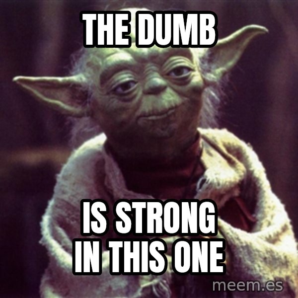Advice Yoda Gives meme: the dumb / is strong in this one