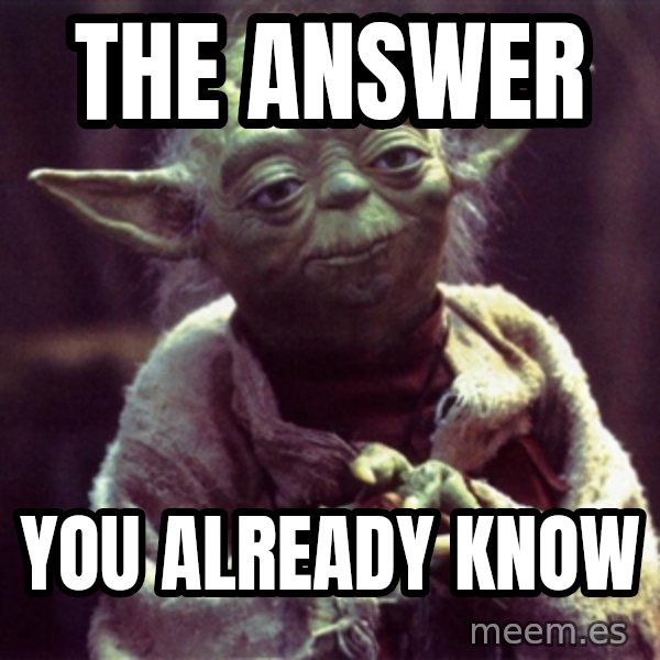 Yoda meme: The answer / you already know