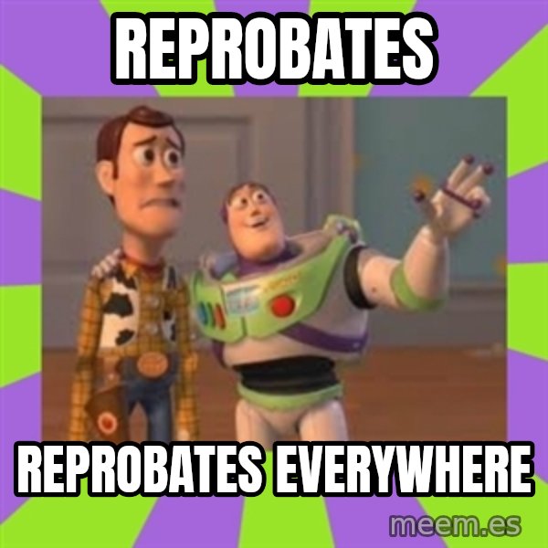 X, X Everywhere  meme: Reprobates / Reprobates Everywhere